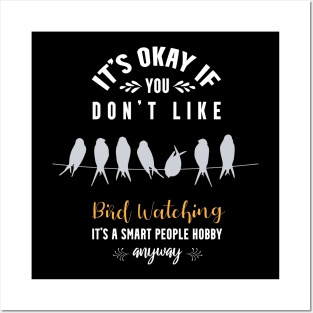 it's okay if you don't like bird watching, It's a smart people hobby anyway Posters and Art